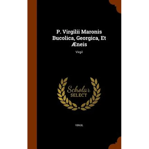 P. Virgilii Maronis Bucolica, Georgica, Et Æneis: Virgil