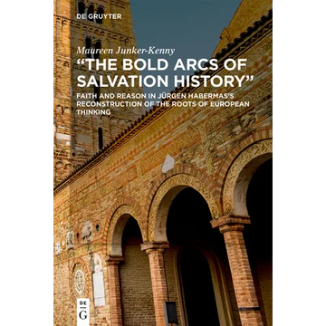 The Bold Arcs of Salvation History: Faith and Reason in Jürgen Habermas's Reconstruction of the Roots of European Thinking - Paperback