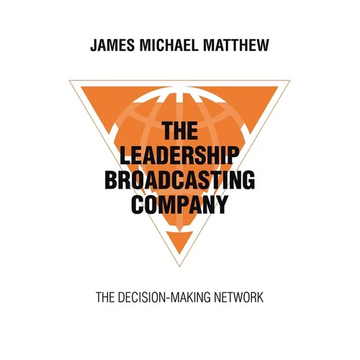 The Leadership Broadcasting Company: The Decision-Making Network - Paperback