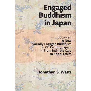 Engaged Buddhism in Japan, volume 2: A New Socially Engaged Buddhism in 21st Century Japan, From Intimate Care to Social Ethics - Paperback
