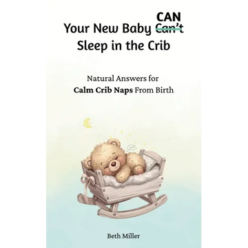Your New Baby Can Sleep in the Crib: Natural Answers for Calm, Crib Naps From Birth - Paperback