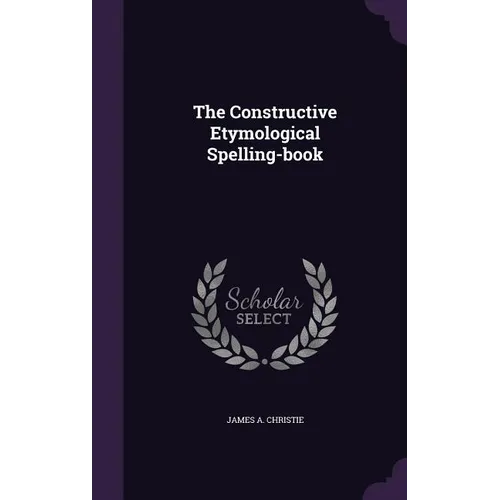 The Constructive Etymological Spelling-book
