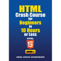 HTML Crash Course for Beginners in 10 Hours or Less (Book 1)
