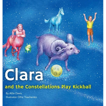 Clara and the Constellations Play Kickball: A Picture Book Adventure with the Moon as a Kickball, Featuring Animal Constellations! - Hardcover