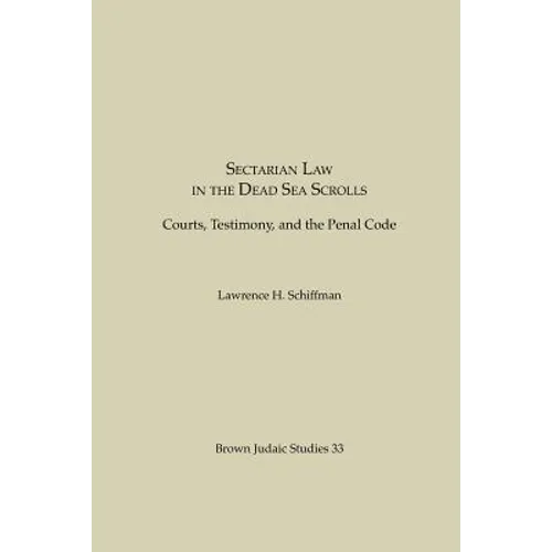 Sectarian Law in the Dead Sea Scrolls: Courts, Testimony and the Penal Code