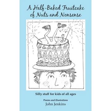 A Half-Baked Fruitcake of Nuts and Nonsense: Silly stuff for kids of all ages - Paperback