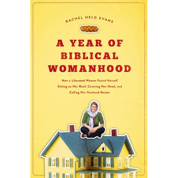 A Year of Biblical Womanhood: How a Liberated Woman Found Herself Sitting on Her Roof, Covering Her Head, and Calling Her Husband 'Master' - Paperback