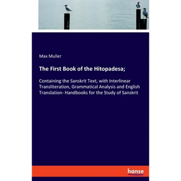 The First Book of the Hitopadesa;: Containing the Sanskrit Text, with Interlinear Transliteration, Grammatical Analysis and English Translation- Handb - Paperback