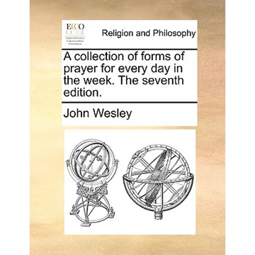 A Collection of Forms of Prayer for Every Day in the Week. the Seventh Edition. - Paperback