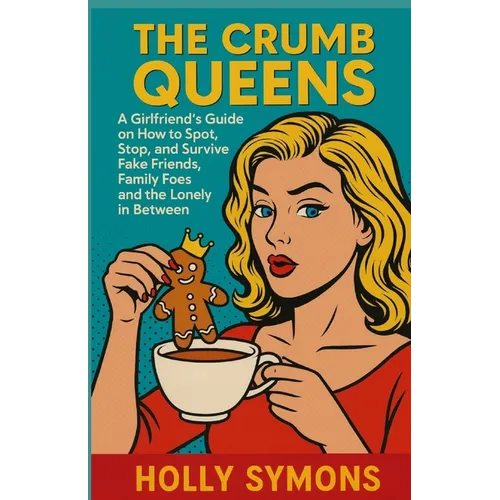 The Crumb Queens: A Girlfriend's Guide on How to Spot, Stop, and Survive Fake Friends, Family Foes, and the Lonely in Between