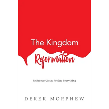 The Kingdom Reformation: Rediscover Jesus: Review Everything! - Paperback