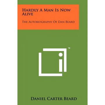 Hardly A Man Is Now Alive: The Autobiography Of Dan Beard - Paperback