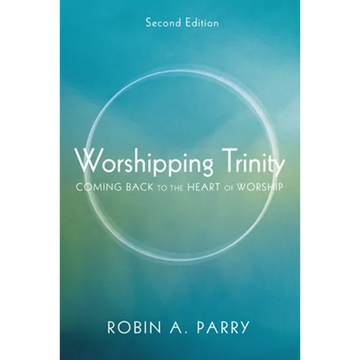 Worshipping Trinity, Second Edition: Coming Back to the Heart of Worship - Hardcover