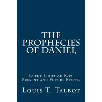 The Prophecies of Daniel: In the Light of Past, Present and Future Events - Paperback