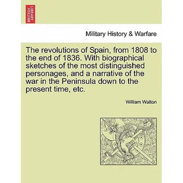 The revolutions of Spain, from 1808 to the end of 1836. With biographical sketches of the most distinguished personages, and a narrative of the war in - Paperback