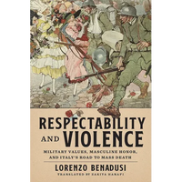 Respectability and Violence: Military Values, Masculine Honor, and Italy's Road to Mass Death - Hardcover