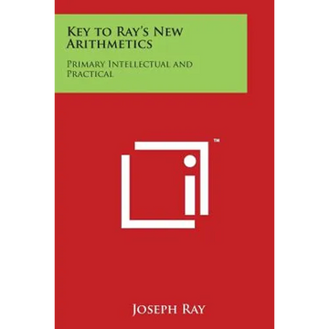 Key to Ray's New Arithmetics: Primary Intellectual and Practical - Paperback