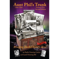 Aunt Phil's Trunk Volume Five Second Edition: Bringing Alaska's history alive! - Paperback