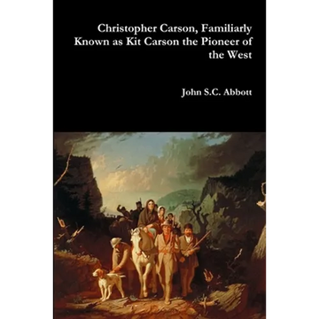 Christopher Carson, Familiarly Known as Kit Carson the Pioneer of the West - Paperback
