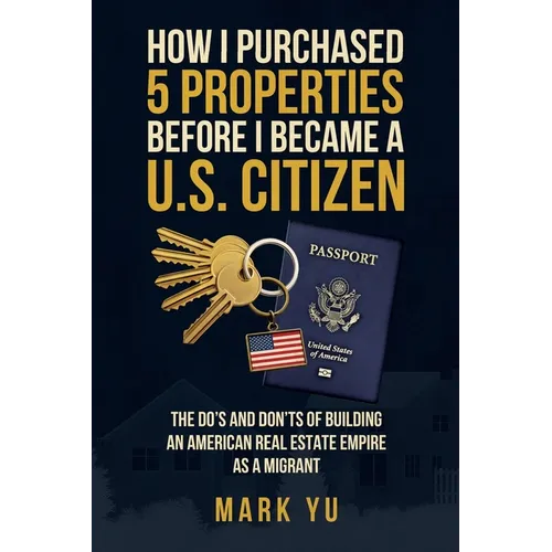 How I Bought Five Properties Before Becoming a U.S. Citizen: The do's and don'ts of building an American real estate empire as a millennial migrant