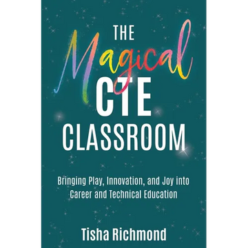 The Magical CTE Classroom: Bringing Play, Innovation, and Joy into Career and Technical Education - Paperback