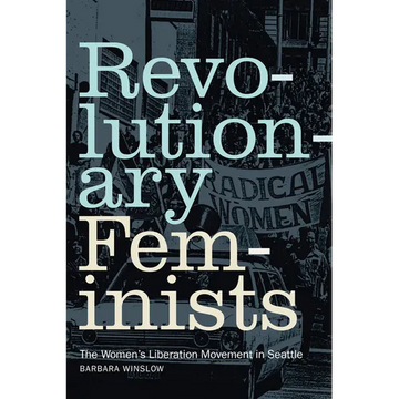 Revolutionary Feminists: The Women's Liberation Movement in Seattle - Paperback