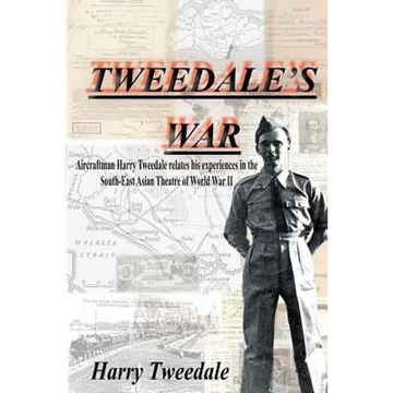 Tweedale's War: Aircraftman Harry Tweedale relates his experiences in the South-East Asian Theatre of World War II - Paperback