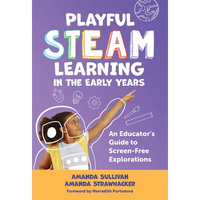 Playful Steam Learning in the Early Years: An Educator's Guide to Screen-Free Explorations - Paperback
