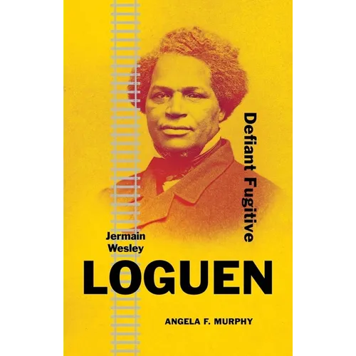 Jermain Wesley Loguen: Defiant Fugitive