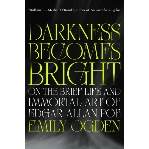 Darkness Becomes Bright: On the Brief Life and Immortal Art of Edgar Allan Poe