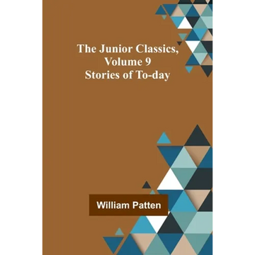 The Junior Classics, Volume 9: Stories of To-day - Paperback