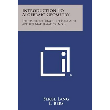 Introduction To Algebraic Geometry: Interscience Tracts In Pure And Applied Mathematics, No. 5 - Paperback