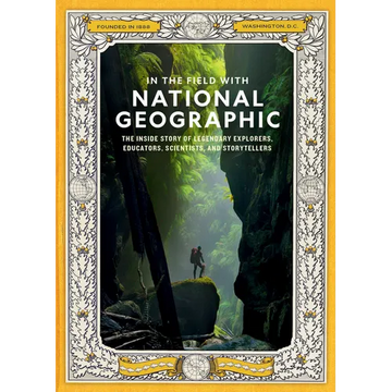 In the Field with National Geographic: The Inside Story of Legendary Explorers, Educators, Scientists, and Storytellers - Paperback