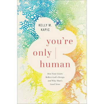 You're Only Human: How Your Limits Reflect God's Design and Why That's Good News - Paperback