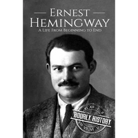 Ernest Hemingway: A Life From Beginning to End - Paperback