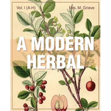 A Modern Herbal (Volume 1, A-H): The Medicinal, Culinary, Cosmetic and Economic Properties, Cultivation and Folk-Lore of Herbs, Grasses, Fungi, Shrubs - Paperback