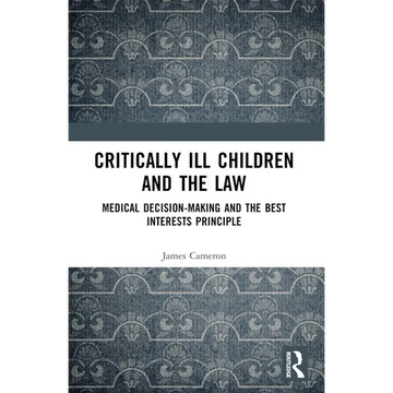 Critically Ill Children and the Law: Medical Decision-Making and the Best Interests Principle - Paperback