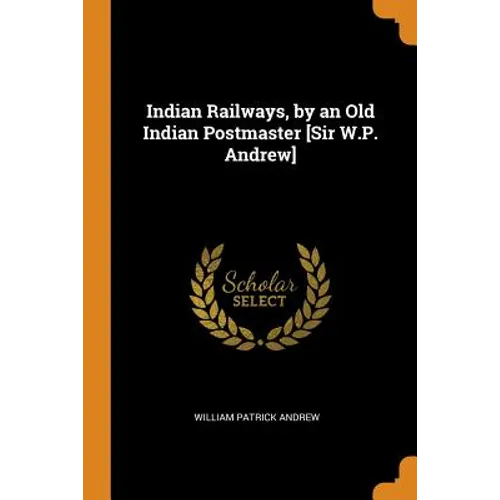 Indian Railways, by an Old Indian Postmaster [Sir W.P. Andrew]