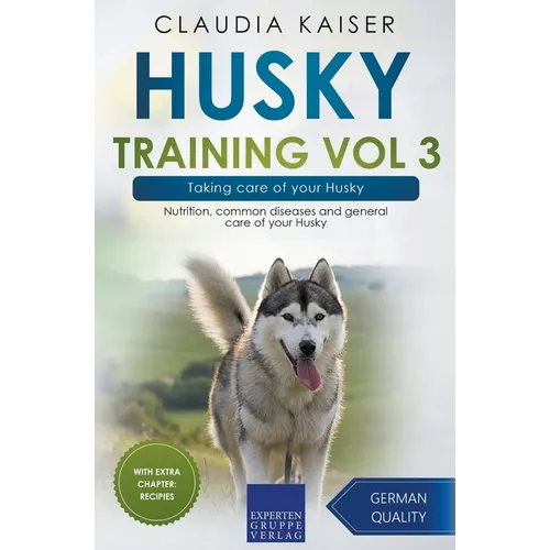Husky Training Vol 3 - Taking care of your Husky: Nutrition, common diseases and general care of your Husky