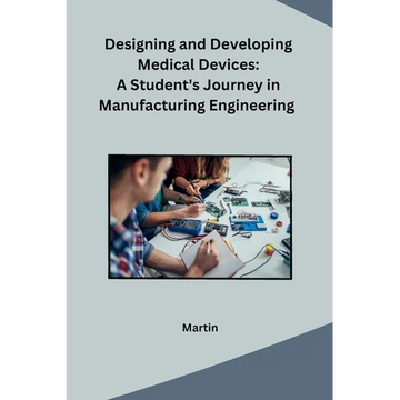 Designing and Developing Medical Devices: A Student's Journey in Manufacturing Engineering - Paperback