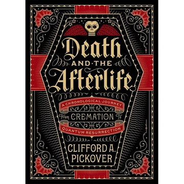 Death and the Afterlife: A Chronological Journey, from Cremation to Quantum Resurrection - Hardcover