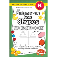 The Kindergartner's Basic Shapes Workbook: (Ages 5-6) Basic Shape Guides and Tracing, Patterns, Matching, Activities, and More! (Backpack Friendly 6"x - Paperback