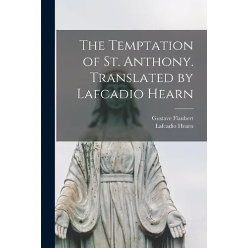The Temptation of St. Anthony. Translated by Lafcadio Hearn