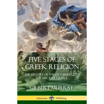 Five Stages of Greek Religion: The History of the Olympian Gods of Ancient Greece - Paperback
