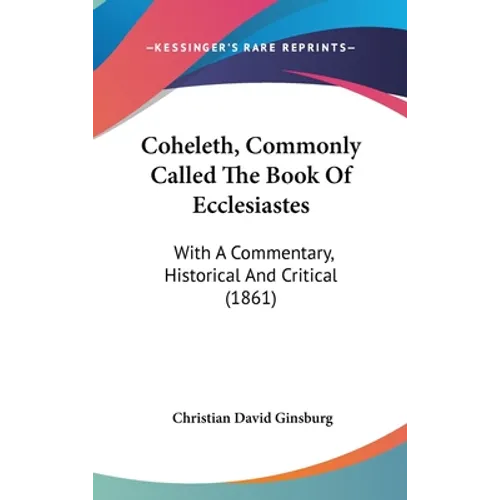 Coheleth, Commonly Called The Book Of Ecclesiastes: With A Commentary, Historical And Critical (1861)
