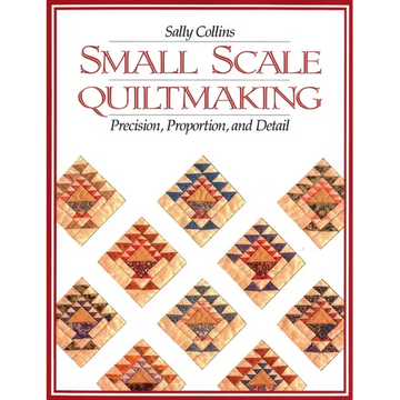 Small Scale Quiltmaking: Precision, Proportion, and Detail - Paperback