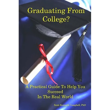 Graduating From College?: A Practical Guide To Help You Succeed In The Real World - Paperback