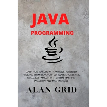 Java Programmming: Learn How to Code with an Object-Oriented Program to Improve Your Software Engineering Skills. Get Familiar with Virtual Machine, J - Paperback