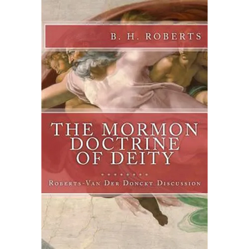 THE MORMON DOCTRINE OF DEITY (The Roberts-Van Der Donckt Discussion) - Paperback