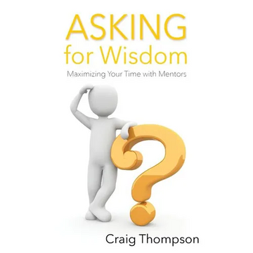 Asking for Wisdom: Maximizing Your Time with Mentors - Paperback